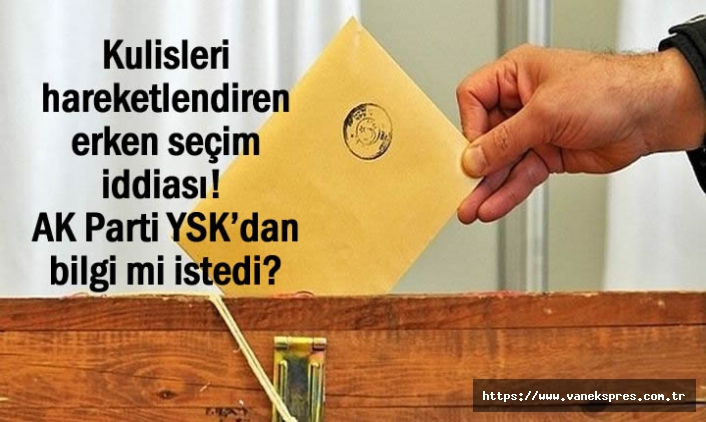AK Parti YSK’dan bilgi mi istedi? erken seçim iddiası!