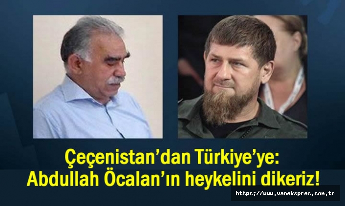 Çeçenistan’dan Türkiye’ye: Öcalan’ın heykelini dikeriz!