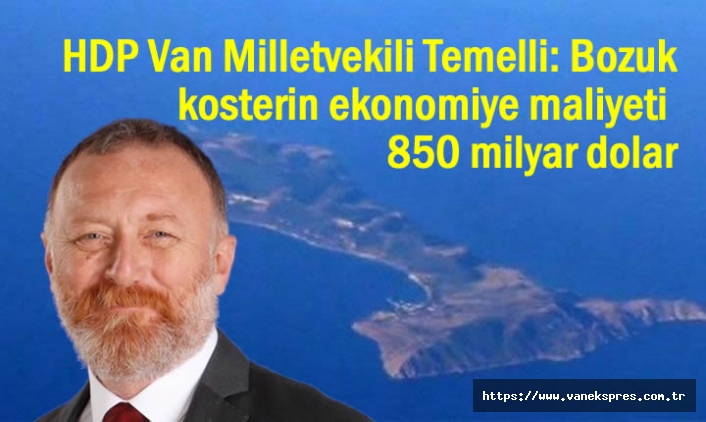 HDP Van Milletvekili: Bozuk kosterin ekonomiye maliyeti 850 milyar dolar