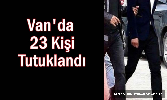 Van'da 23 Kişi Tutuklandı