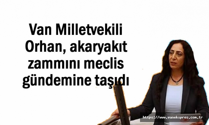 Milletvekili Orhan, akaryakıt zammını meclise taşıdı