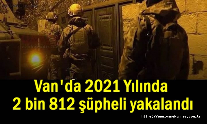 Van'da 2021 Yılında 2 Bin 812 Kişi Yakalandı