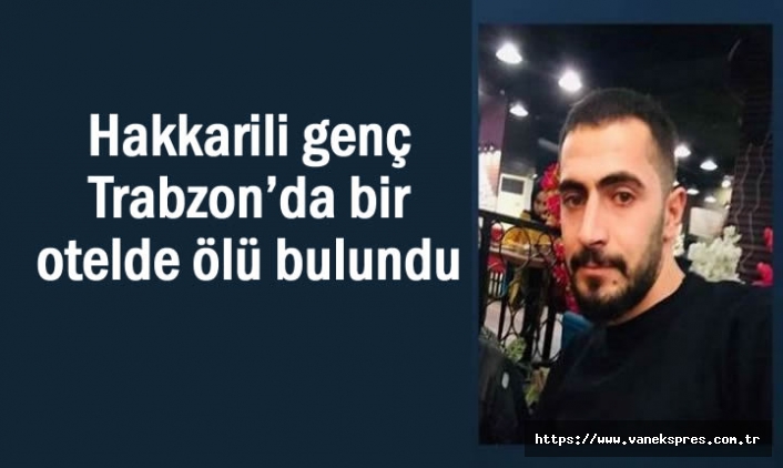 27 yaşındaki genç Trabzon’da bir otelde ölü bulundu