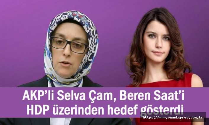 AKP’li Selva Çam, Beren Saat’i HDP üzerinden hedef gösterdi