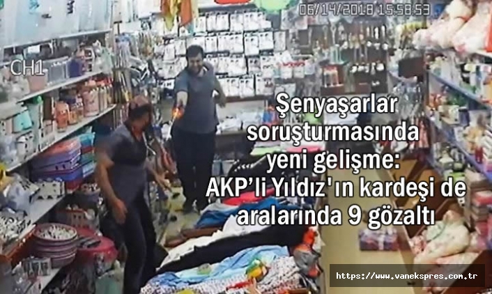 AKP’li vekil Yıldız'ın ailesinden 9 kişi gözaltına alındı