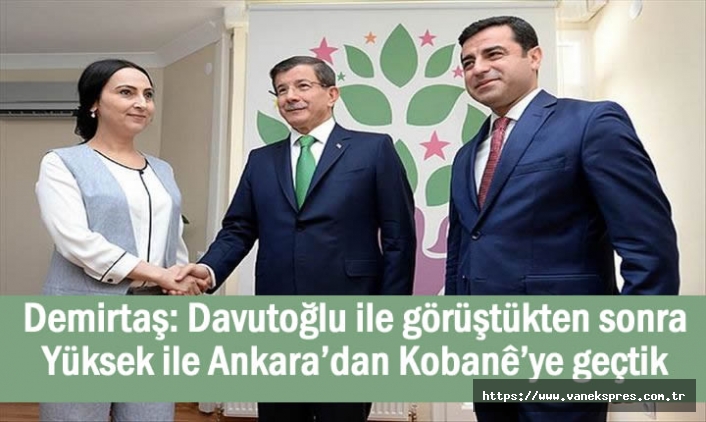 Demirtaş: Davutoğlu ile görüştükten sonra Kobanê’ye geçtik