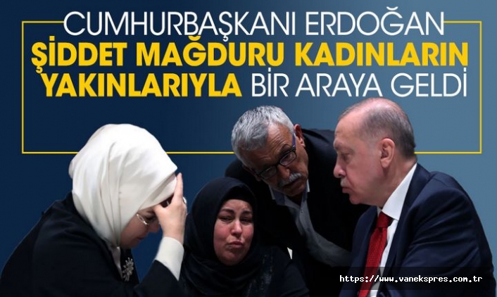 Erdoğan, şiddet mağduru kadınların yakınlarıyla buluştu