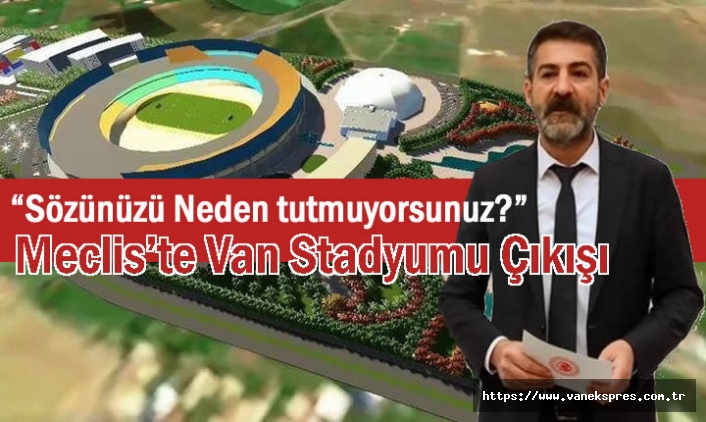 Meclis’te Van Stadyumu Çıkışı: “Sözünüzü Neden tutmuyorsunuz?”