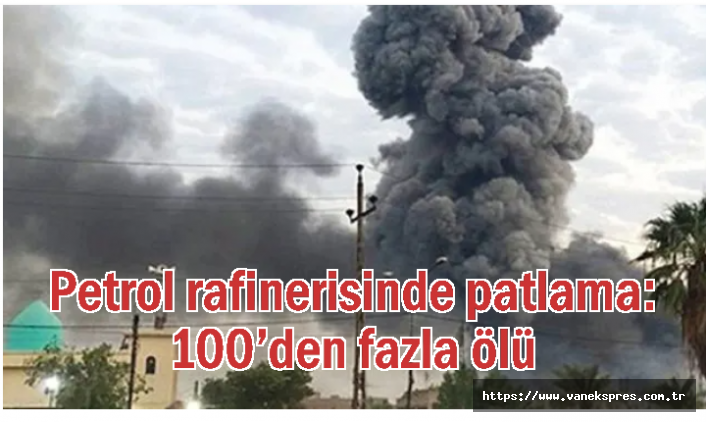 Petrol rafinerisinde patlama: 100’den fazla ölü
