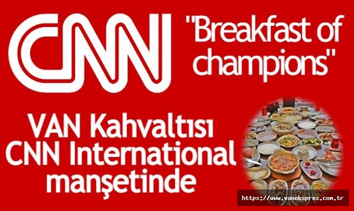 Van kahvaltısı CNN'nin Gündeminde