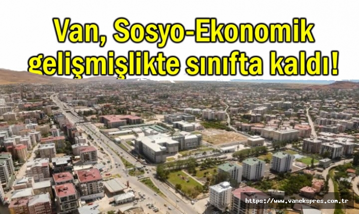 Van, Sosyo-Ekonomik gelişmişlikte yine sınıfta kaldı!