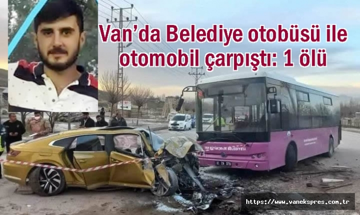 Van’da Belediye otobüsü ile otomobil çarpıştı: 1 ölü