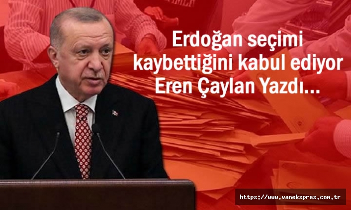 Erdoğan seçimi kaybettiğini kabul ediyor