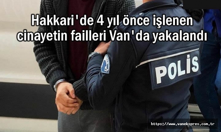 Hakkari'de cinayet işlendi failleri Van'da yakalandı