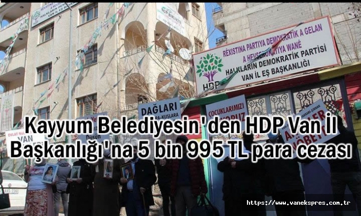 Kayyum'dan HDP Van İl Başkanlığı'na 6 bin TL para cezası