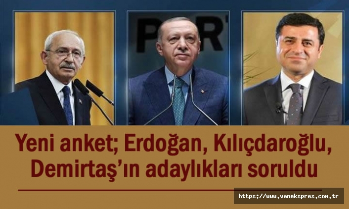 Son ankette Erdoğan, Kılıçdaroğlu ve Demirtaş’ın adaylıkları soruldu