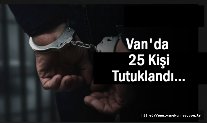 Van’da Gözaltına alınan 48 kişiden 25'i tutuklandı