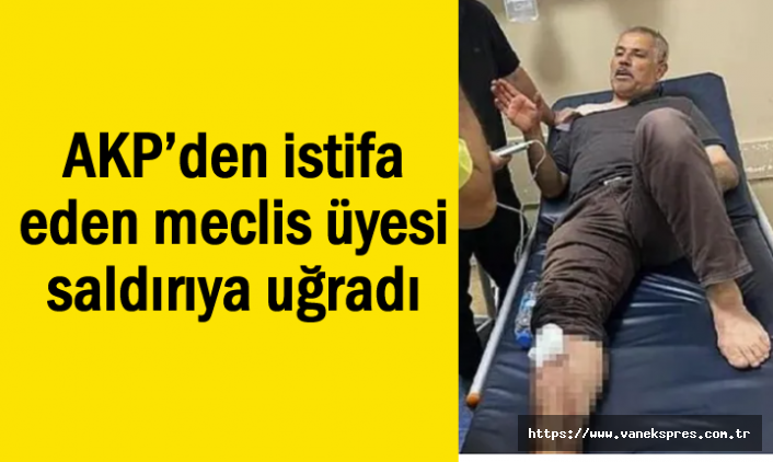 AKP’den istifa eden meclis üyesi saldırıya uğradı