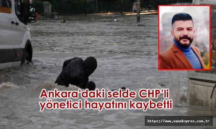 Ankara’da sel: CHP’li yönetici hayatını kaybetti
