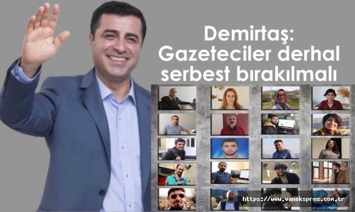 Demirtaş: Gazeteciler derhal serbest bırakılmalı