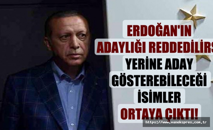 Erdoğan'ın adaylığı reddedilirse yerine gelecek 5 isim belli oldu