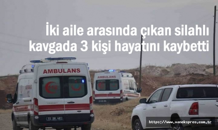 İki aile arasında çıkan silahlı kavgada 3 kişi hayatını kaybetti