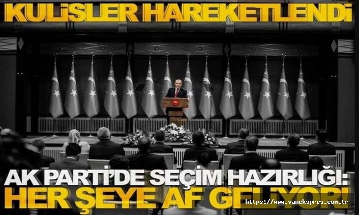 Kulisler hareketli: AKP’de seçim hazırlığı: ‘Her şeye af geliyor’