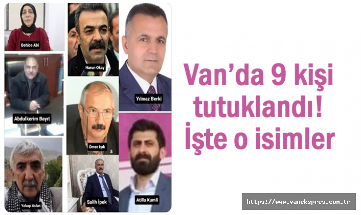 Van’da 17 HDP'liden 9'u tutuklandı! İşte o isimler
