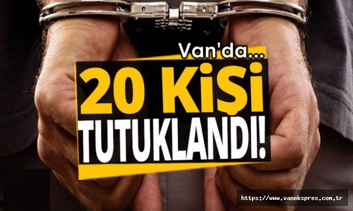 Van’da gözaltına alınan 23 kişiden 20'si tutuklandı