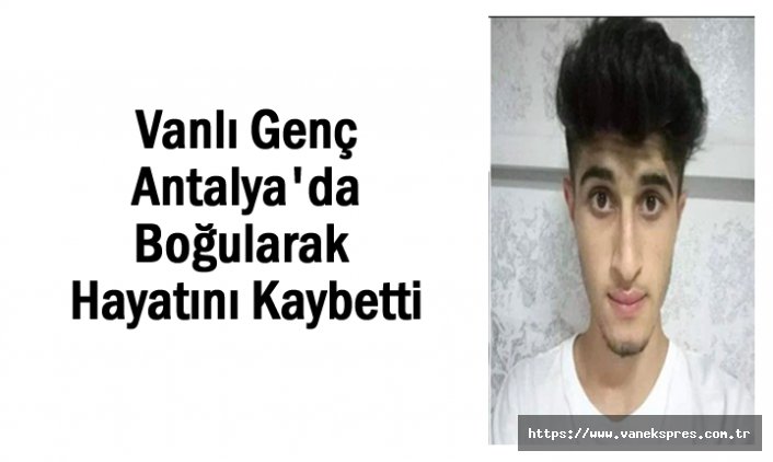 Vanlı Genç Antalya'da Boğularak Hayatını Kaybetti