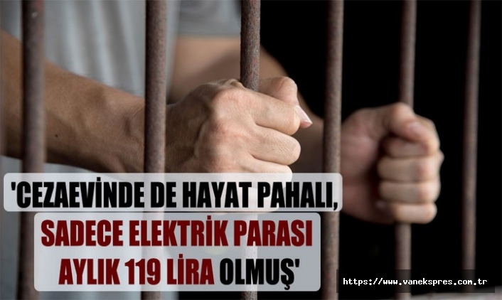 Öztürk: Cezaevinde de hayat pahalı, Elektrik aylık 119 lira olmuş