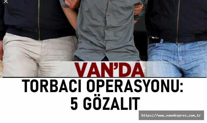 Van’da ‘torbacı’ operasyonu: 5 Gözaltı
