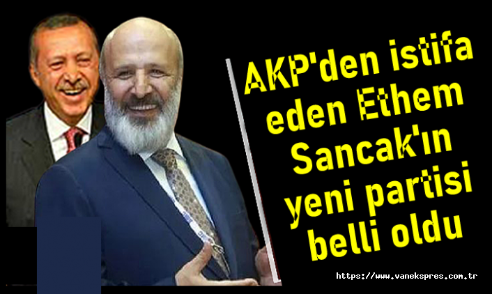 AKP'den istifa eden Ethem Sancak'ın yeni partisi belli oldu