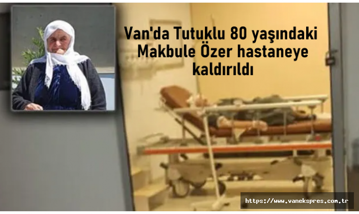 Van'da Tutuklu 80 yaşındaki Özer hastaneye kaldırıldı
