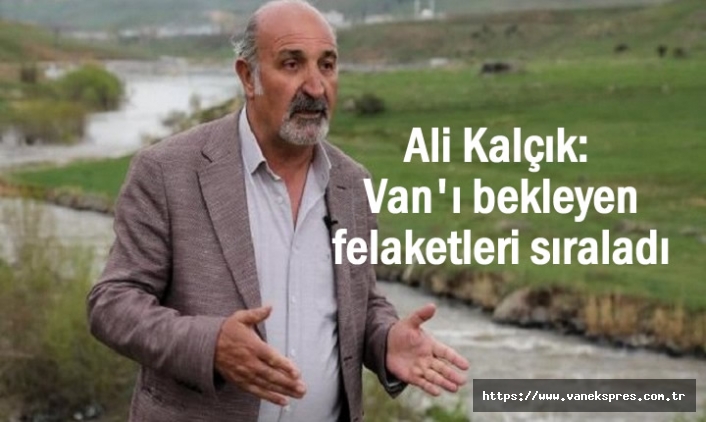 Van ÇEVDER başkanı Kalçık: Van'ı bekleyen felaketleri sıraladı